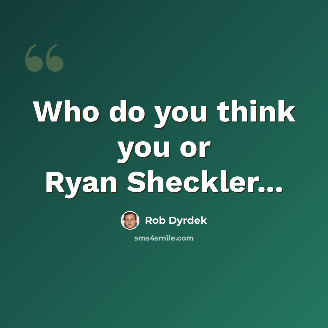 “Who do you think you or Ryan Sheckler...” quote by Rob Dyrdek