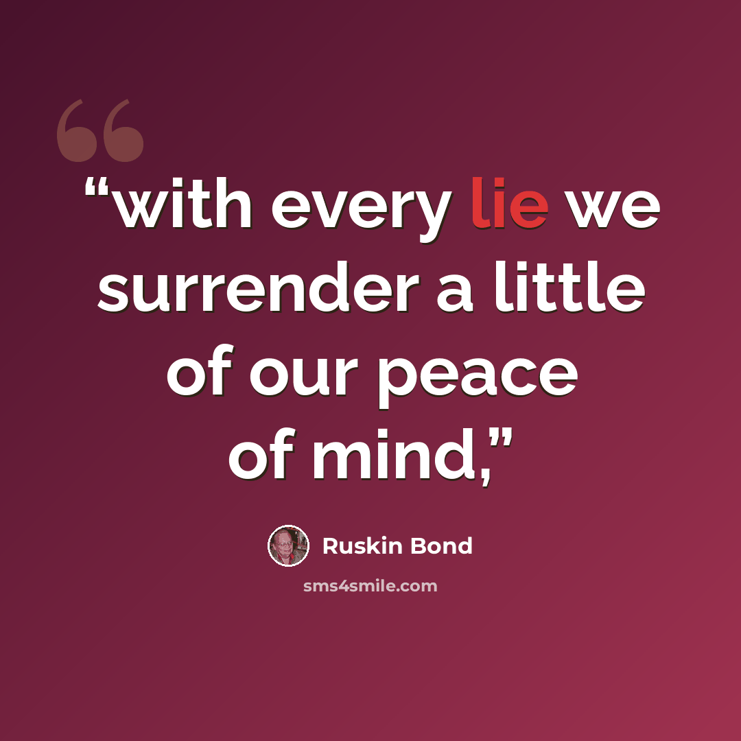 “with every lie we surrender a little of our peace of mind,” quote by Ruskin Bond