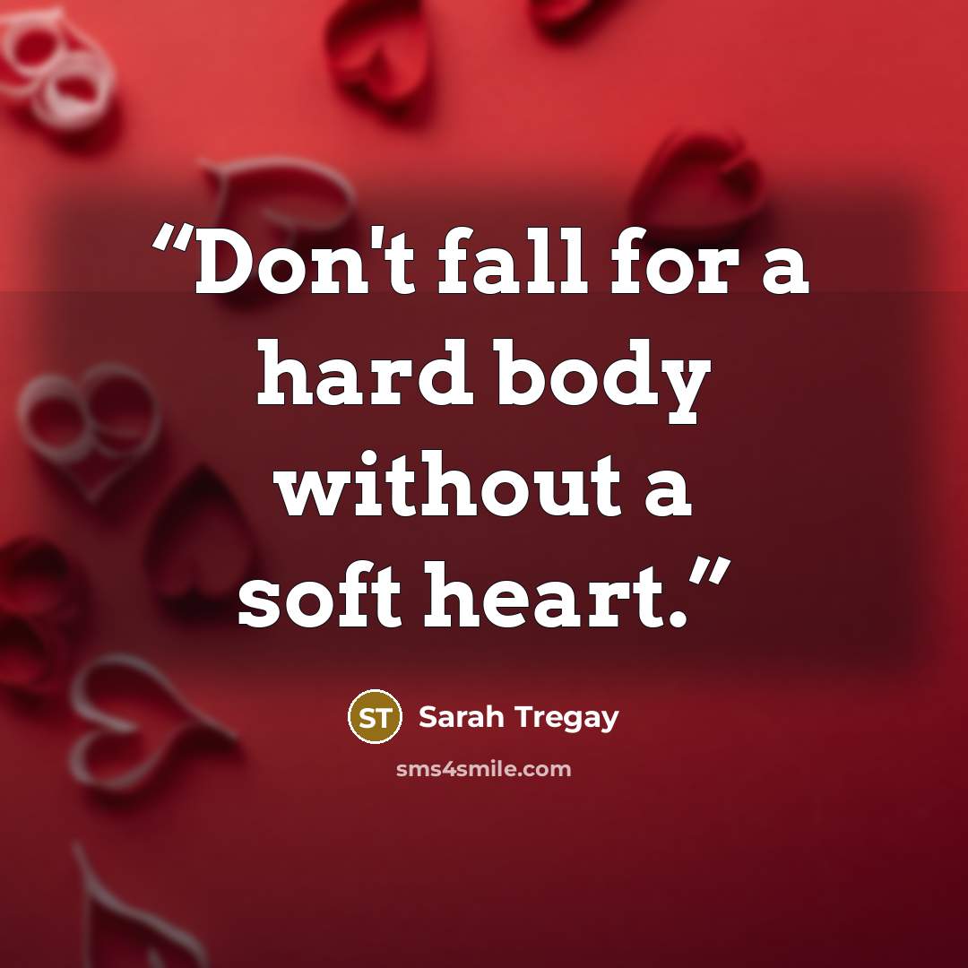 “Don't fall for a hard body without a soft heart.” quote by Sarah Tregay