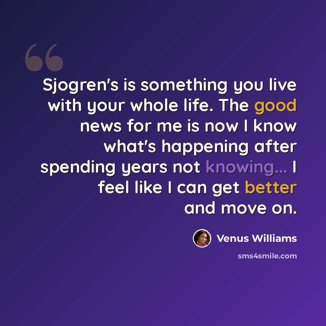 “Sjogren's is something you live with your whole life. The good news for me is now I know what's happening after spending years not knowing... I feel like I can get better and move on.” quote by Venus Williams