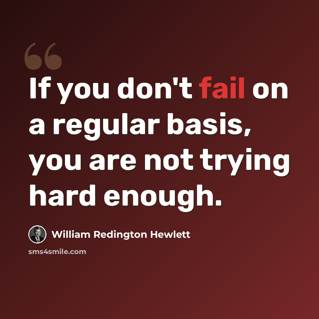 “If you don't fail on a regular basis, you are not trying hard enough.” quote by William Redington Hewlett