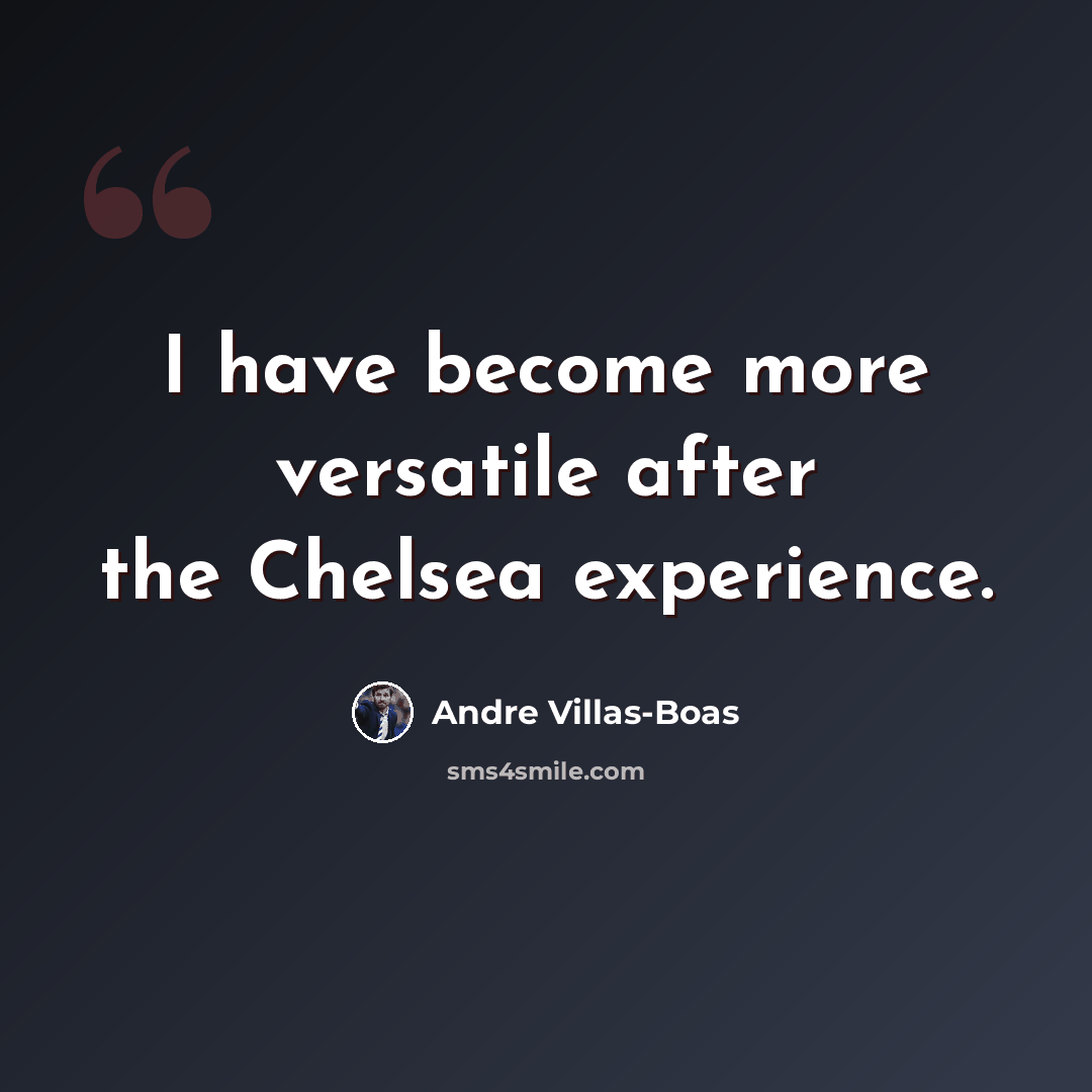 “I have become more versatile after the Chelsea experience.” quote by Andre Villas-Boas