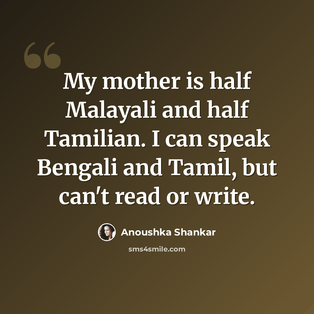 “My mother is half Malayali and half Tamilian. I can speak Bengali and Tamil, but can't read or write.” quote by Anoushka Shankar