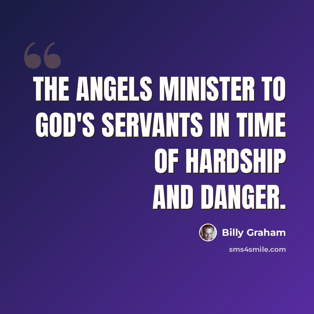 “The angels minister to God's servants in time of hardship and danger.” quote by Billy Graham