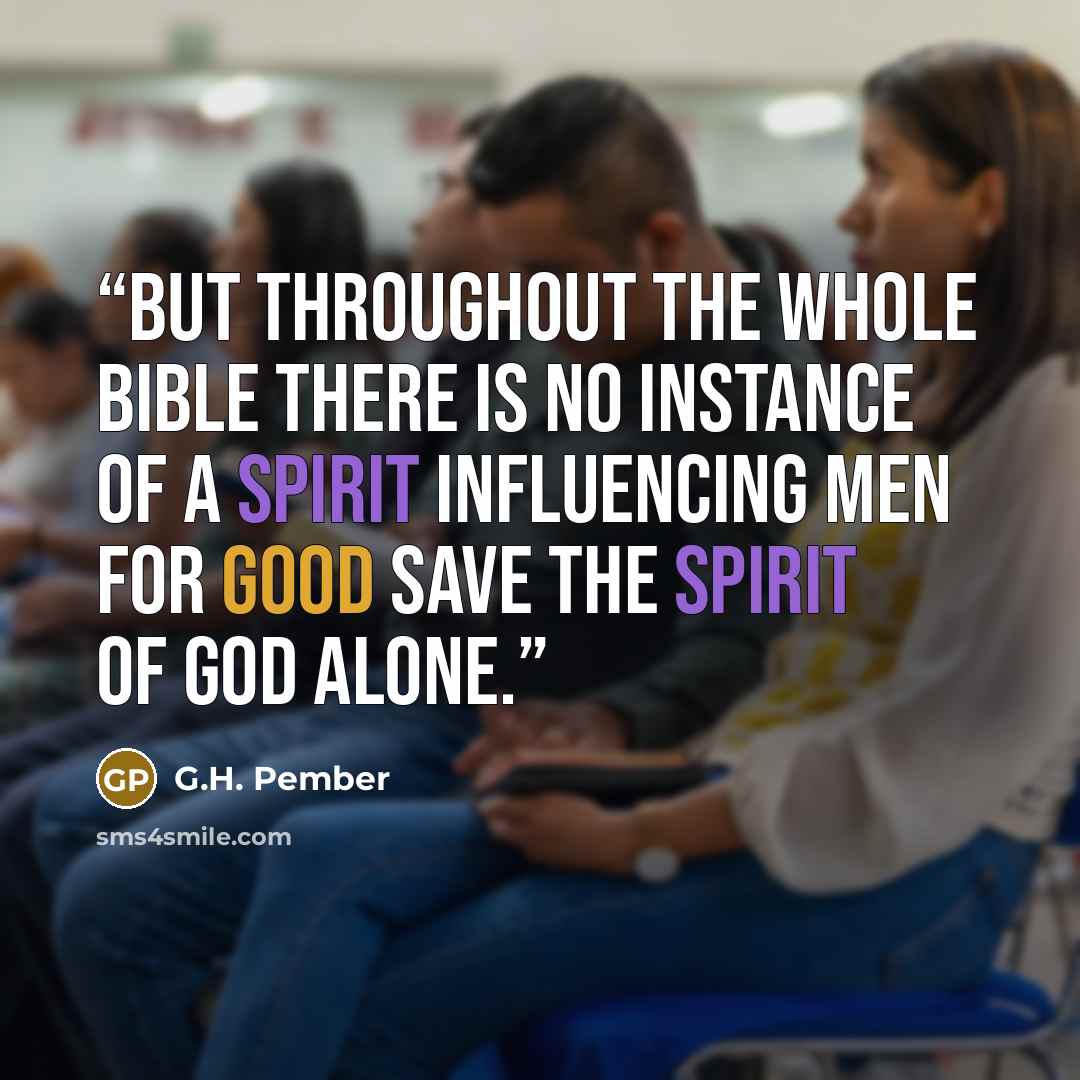 “But throughout the whole Bible there is no instance of a spirit influencing men for good save the Spirit of God alone.” quote by G.H. Pember