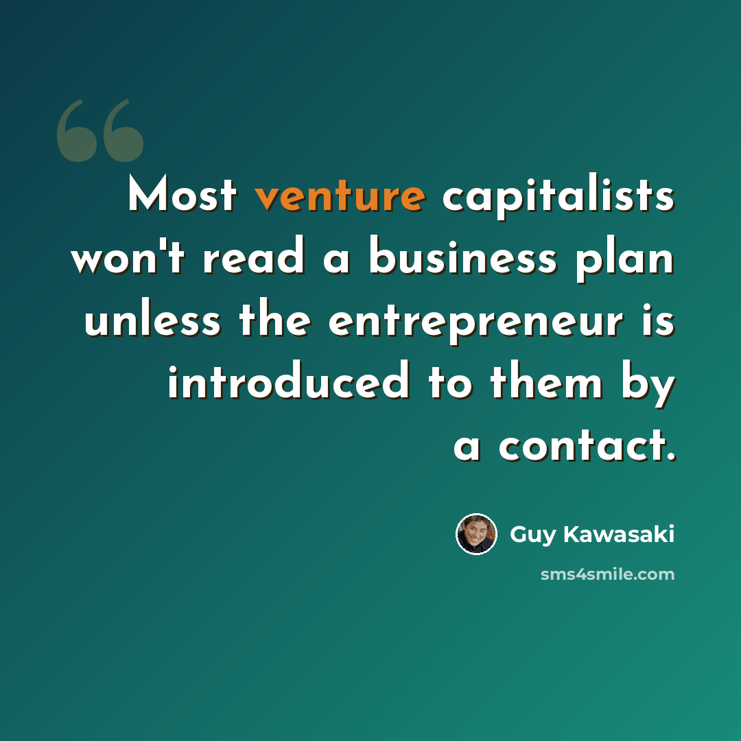 “Most venture capitalists won't read a business plan unless the entrepreneur is introduced to them by a contact.” quote by Guy Kawasaki