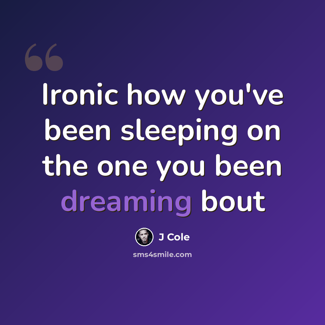 “Ironic how you've been sleeping on the one you been dreaming bout” quote by J Cole
