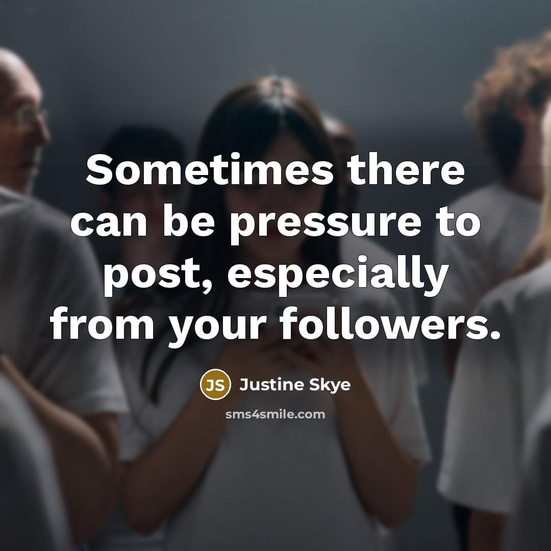 “Sometimes there can be pressure to post, especially from your followers.” quote by Justine Skye