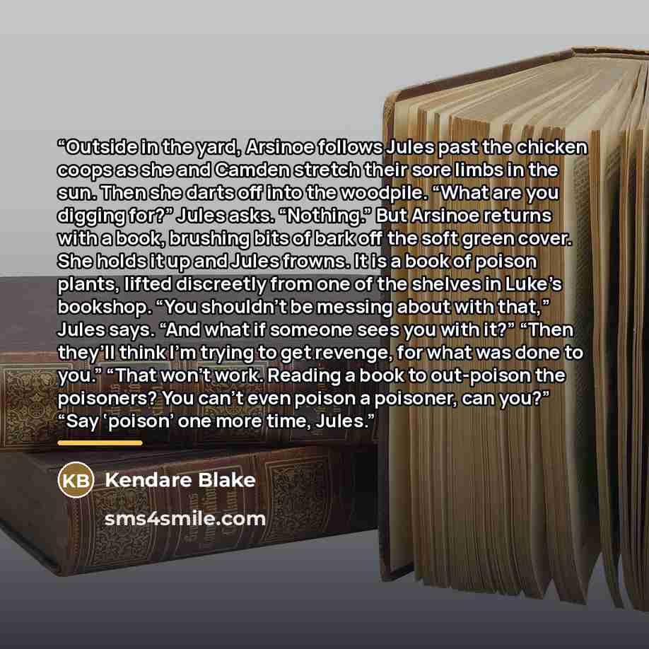 “Outside in the yard, Arsinoe follows Jules past the chicken coops as she and Camden stretch their sore limbs in the sun. Then she darts off into the woodpile. “What are you digging for?” Jules asks. “Nothing.” But Arsinoe returns with a book, brushing bits of bark off the soft green cover. She…” quote by Kendare Blake