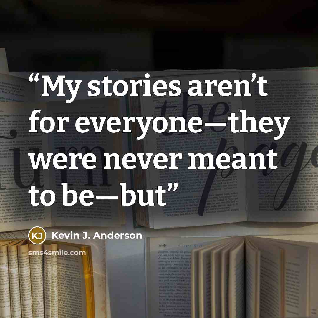 “My stories aren’t for everyone—they were never meant to be—but” quote by Kevin J. Anderson