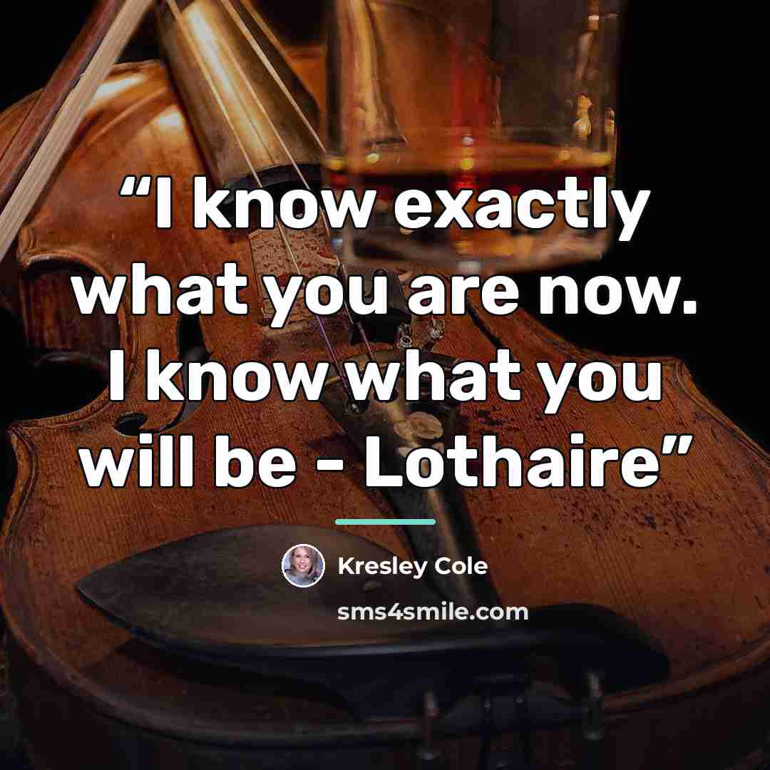 “I know exactly what you are now. I know what you will be - Lothaire” quote by Kresley Cole