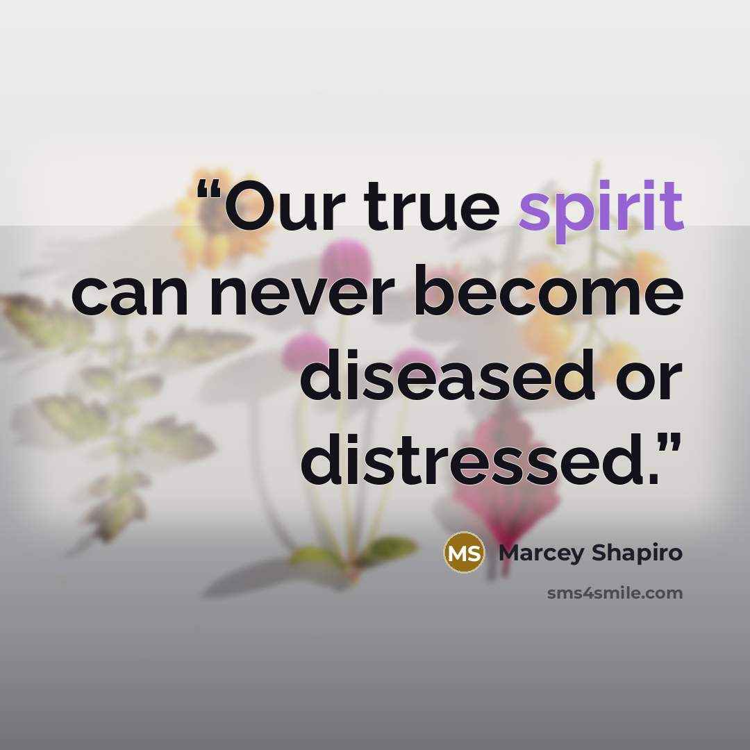 “Our true spirit can never become diseased or distressed.” quote by Marcey Shapiro