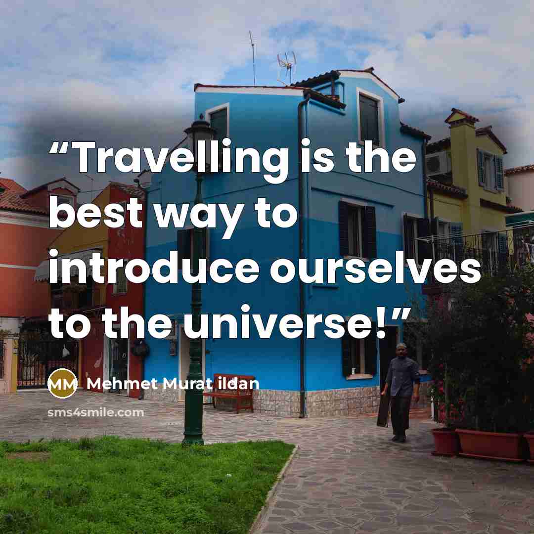 “Travelling is the best way to introduce ourselves to the universe!” quote by Mehmet Murat ildan