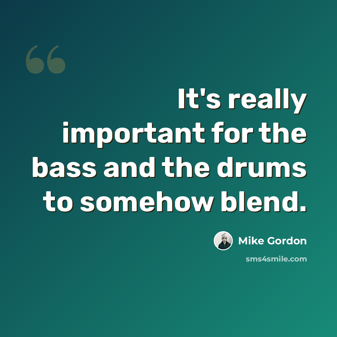 “It's really important for the bass and the drums to somehow blend.” quote by Mike Gordon