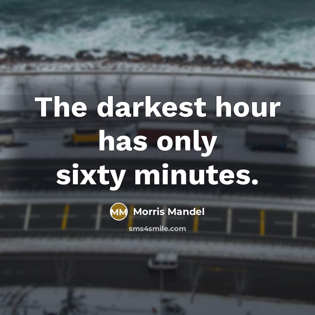 “The darkest hour has only sixty minutes.” quote by Morris Mandel