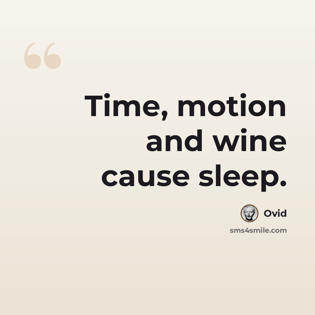 “Time, motion and wine cause sleep.” quote by Ovid