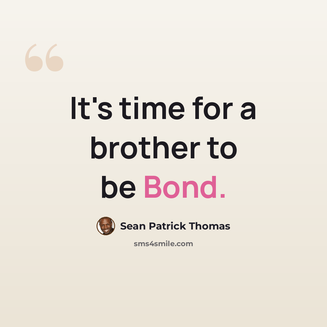 “It's time for a brother to be Bond.” quote by Sean Patrick Thomas