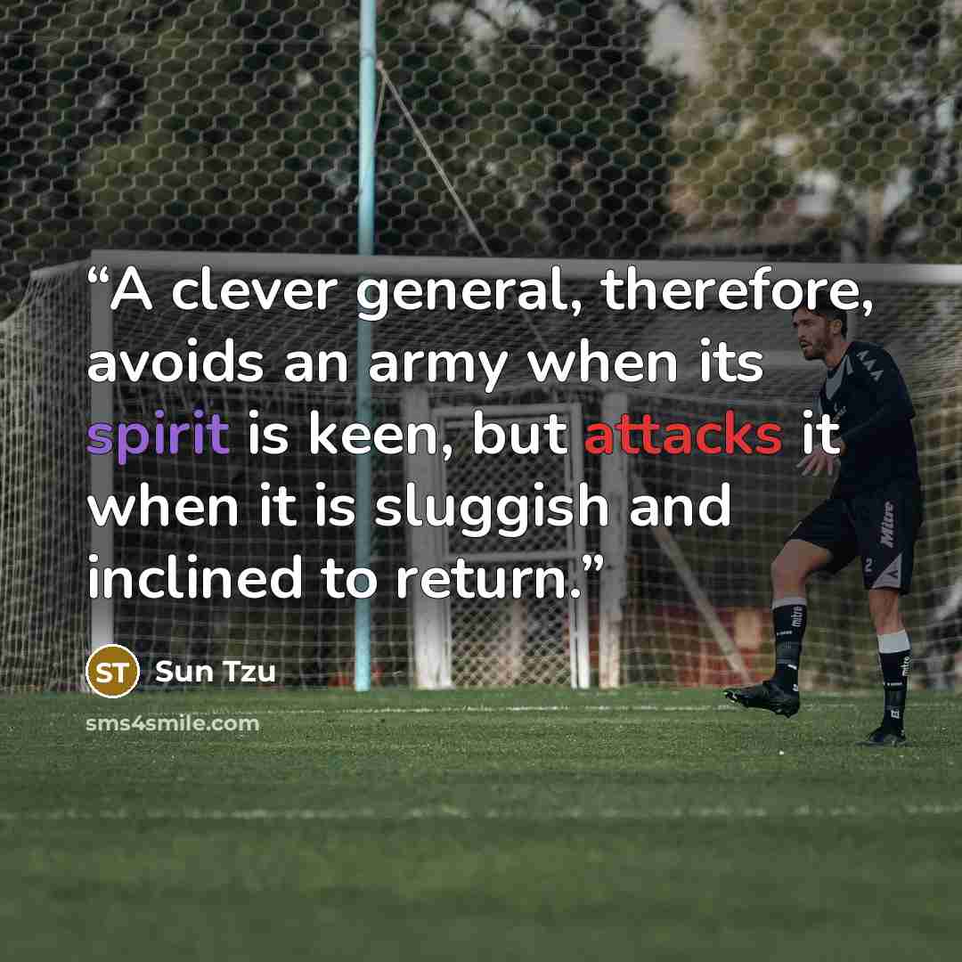 “A clever general, therefore, avoids an army when its spirit is keen, but attacks it when it is sluggish and inclined to return.” quote by Sun Tzu