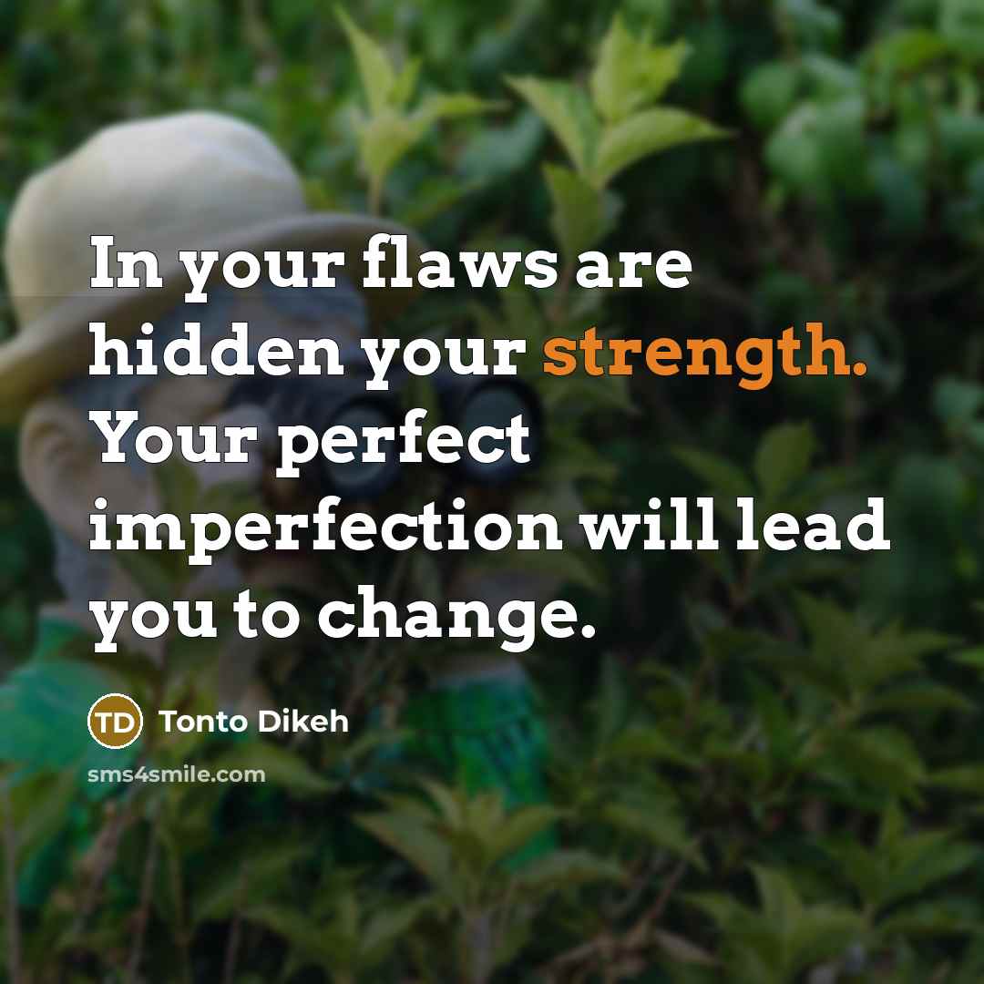 “In your flaws are hidden your strength. Your perfect imperfection will lead you to change.” quote by Tonto Dikeh