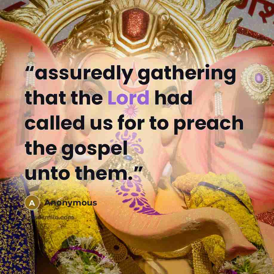 “assuredly gathering that the Lord had called us for to preach the gospel unto them.” quote by Anonymous