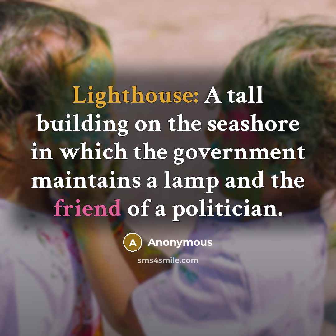 “Lighthouse: A tall building on the seashore in which the government maintains a lamp and the friend of a politician.” quote by Anonymous