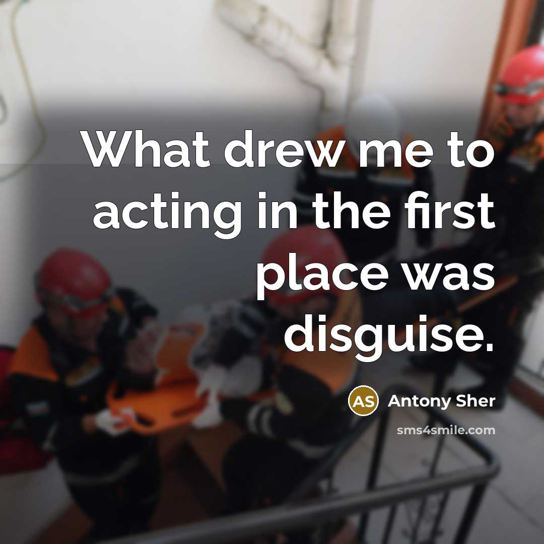 “What drew me to acting in the first place was disguise.” quote by Antony Sher