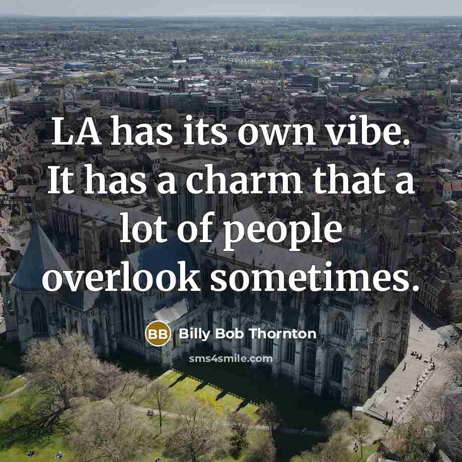 “LA has its own vibe. It has a charm that a lot of people overlook sometimes.” quote by Billy Bob Thornton