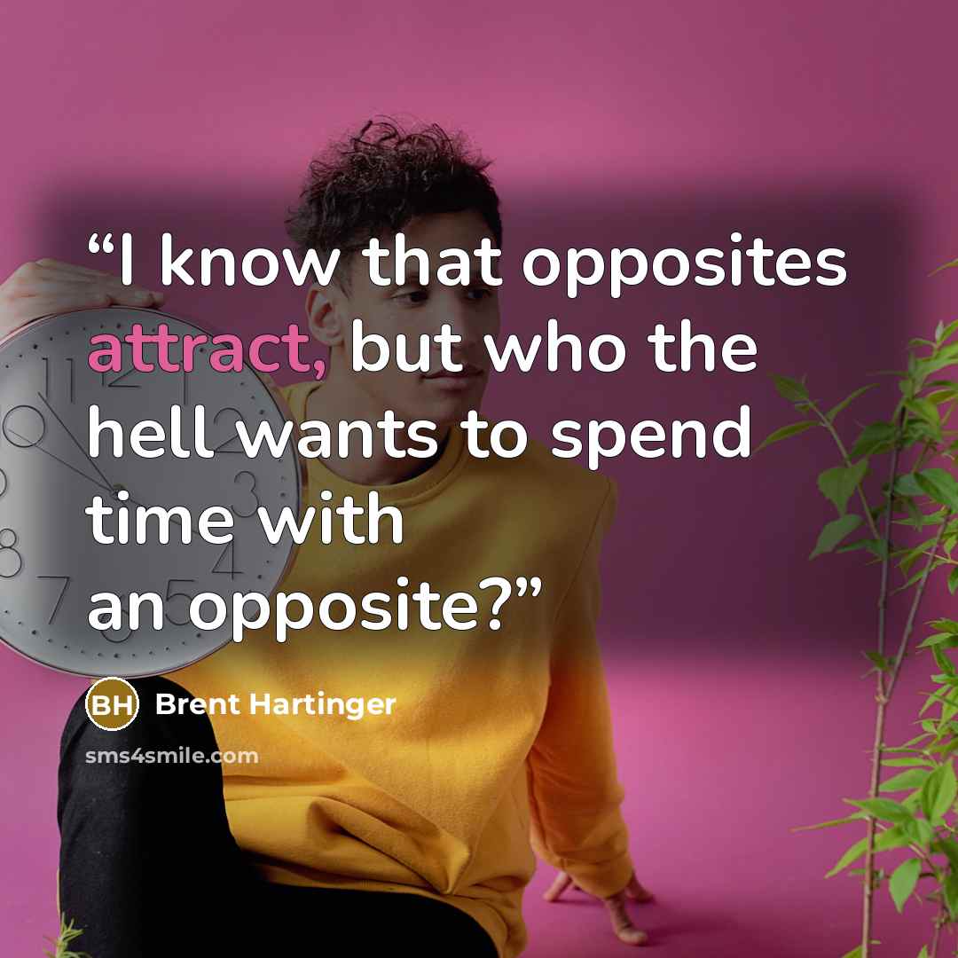 “I know that opposites attract, but who the hell wants to spend time with an opposite?” quote by Brent Hartinger