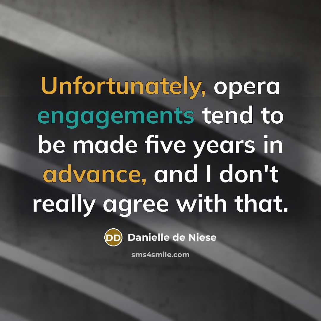 “Unfortunately, opera engagements tend to be made five years in advance, and I don't really agree with that.” quote by Danielle de Niese