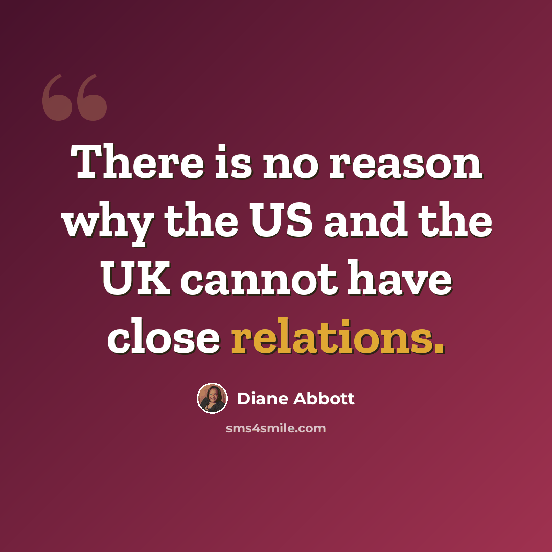 “There is no reason why the US and the UK cannot have close relations.” quote by Diane Abbott