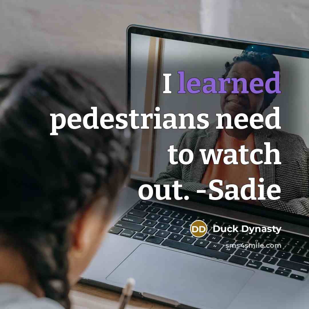“I learned pedestrians need to watch out. -Sadie” quote by Duck Dynasty