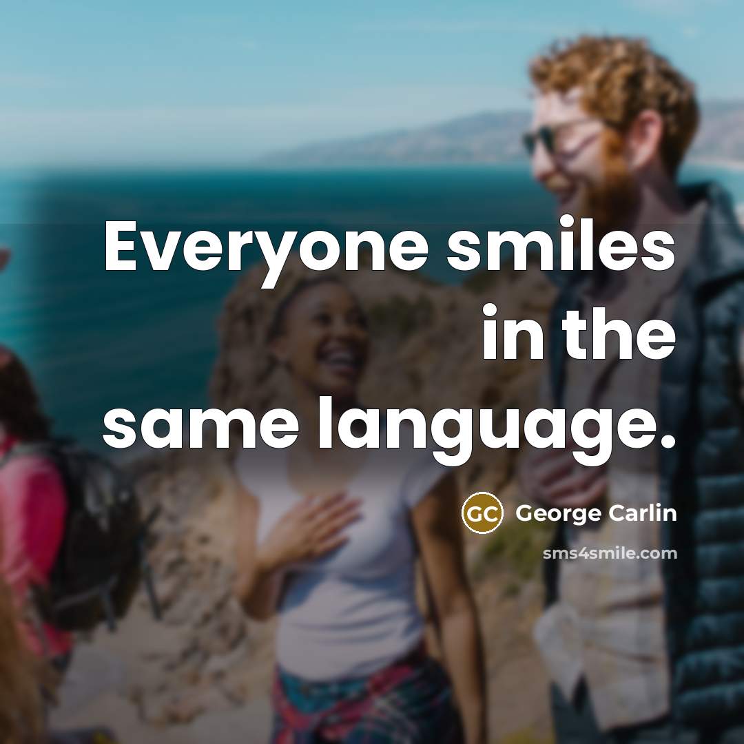 “Everyone smiles in the same language.” quote by George Carlin
