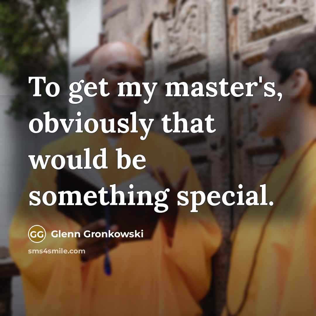 “To get my master's, obviously that would be something special.” quote by Glenn Gronkowski