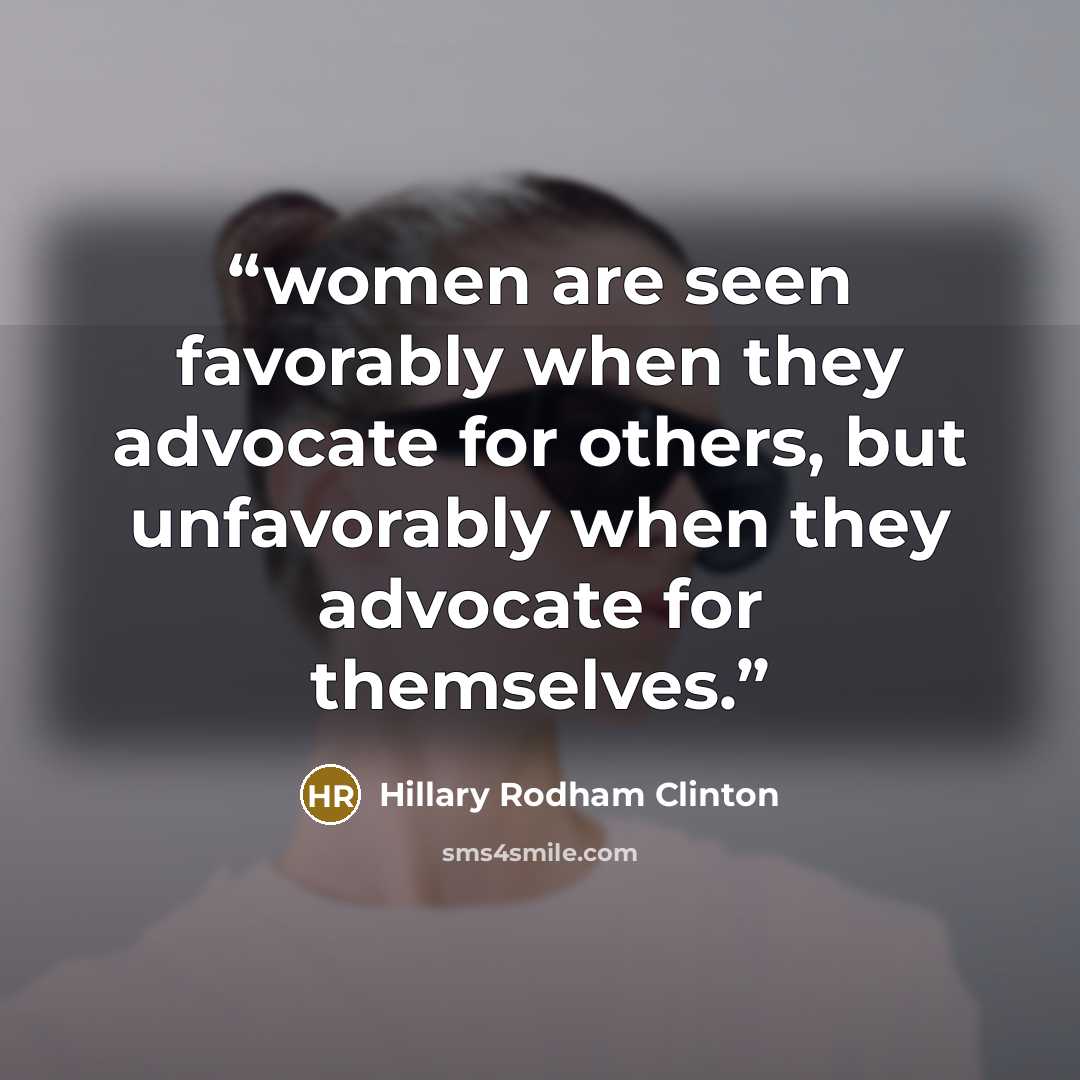 “women are seen favorably when they advocate for others, but unfavorably when they advocate for themselves.” quote by Hillary Rodham Clinton