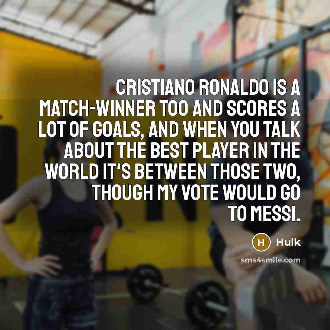 “Cristiano Ronaldo is a match-winner too and scores a lot of goals, and when you talk about the best player in the world it's between those two, though my vote would go to Messi.” quote by Hulk