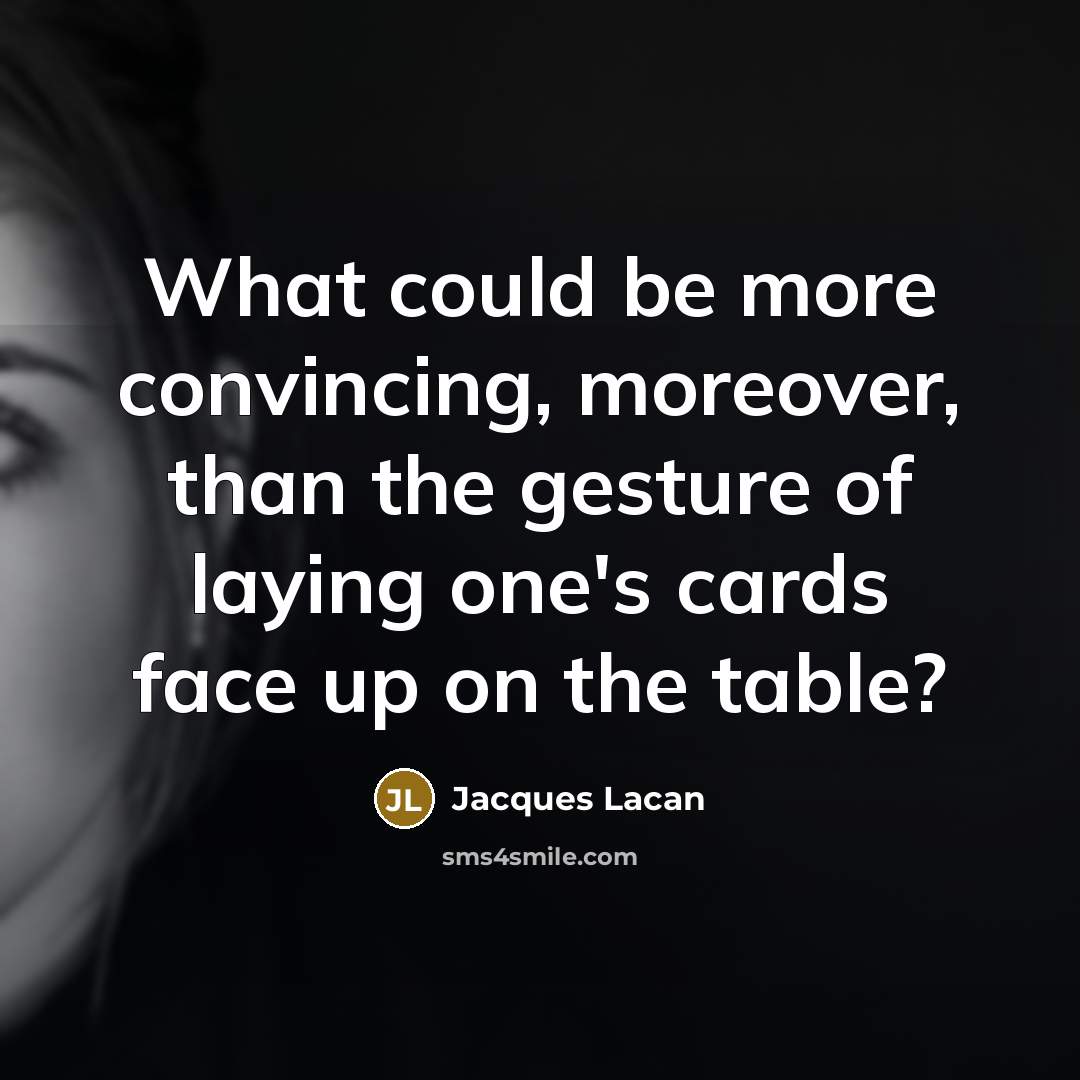 “What could be more convincing, moreover, than the gesture of laying one's cards face up on the table?” quote by Jacques Lacan