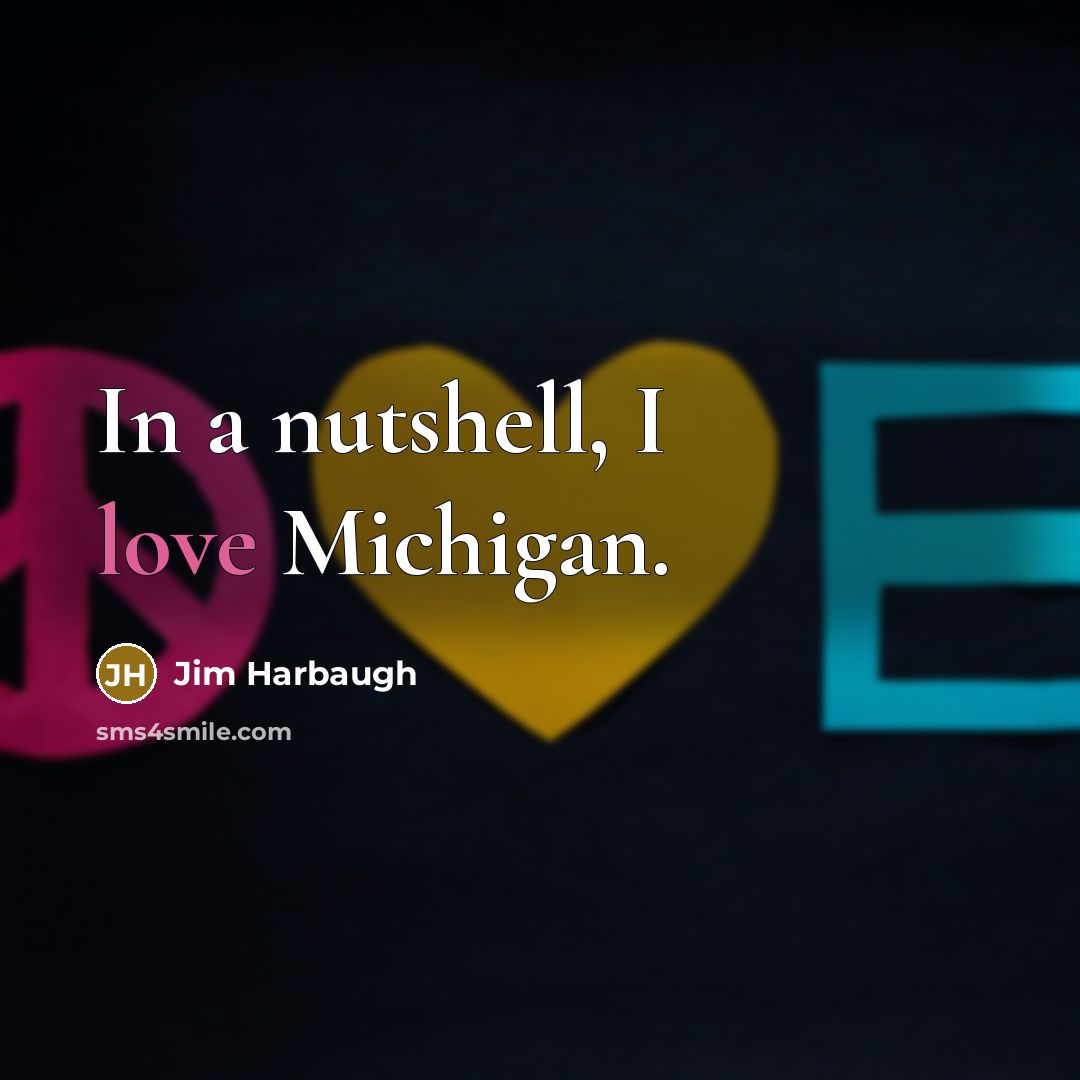 “In a nutshell, I love Michigan.” quote by Jim Harbaugh