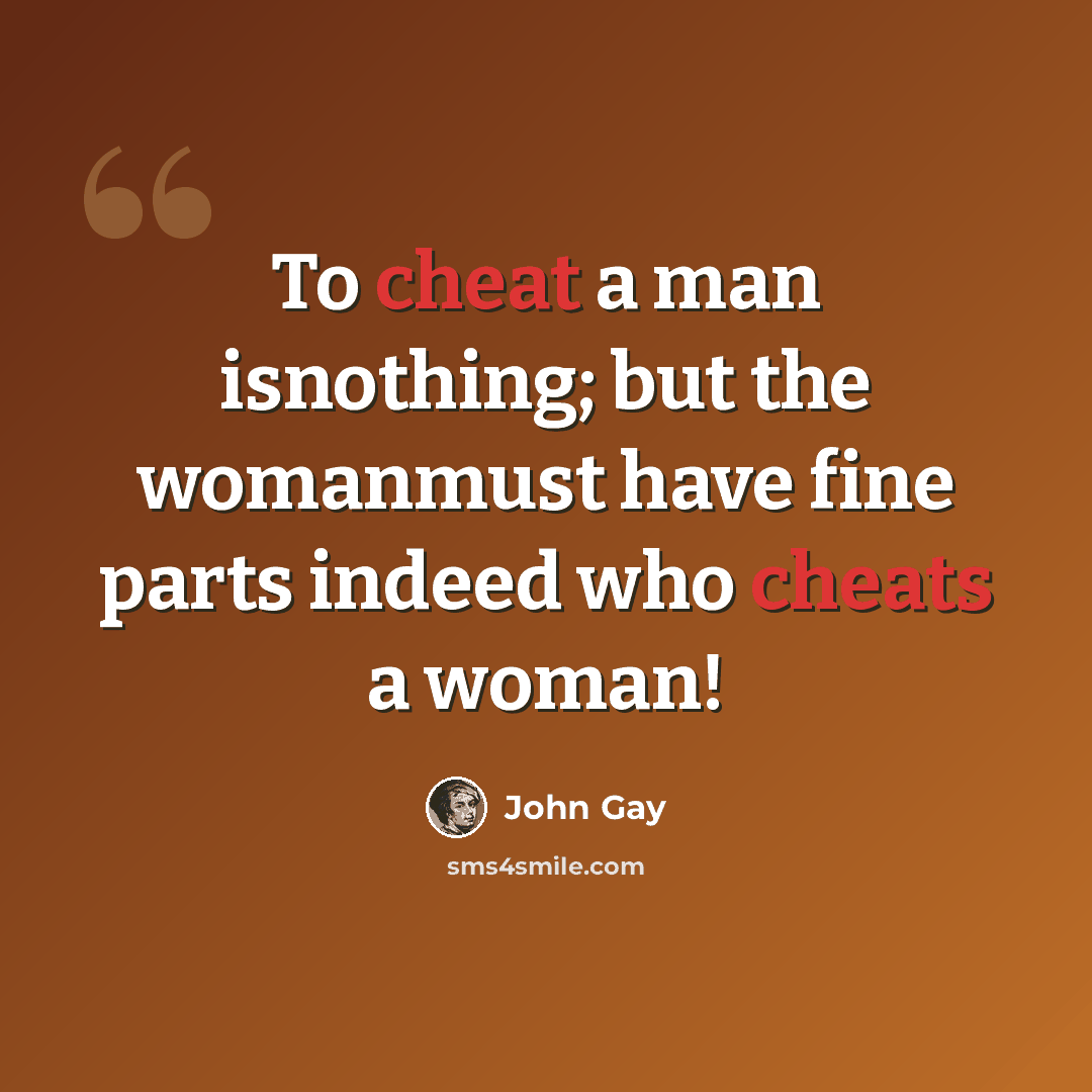 “To cheat a man isnothing; but the womanmust have fine parts indeed who cheats a woman!” quote by John Gay