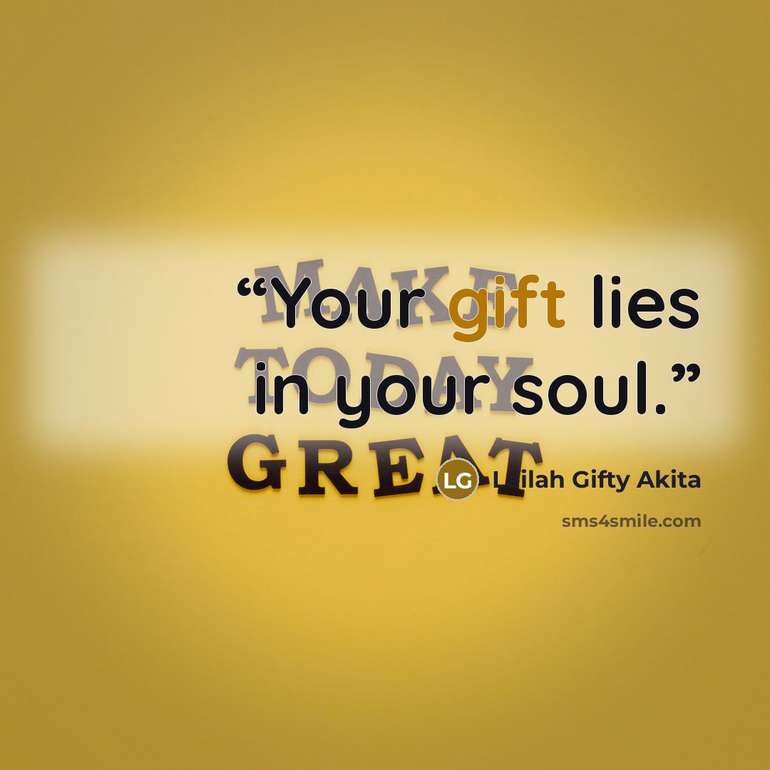 “Your gift lies in your soul.” quote by Lailah Gifty Akita