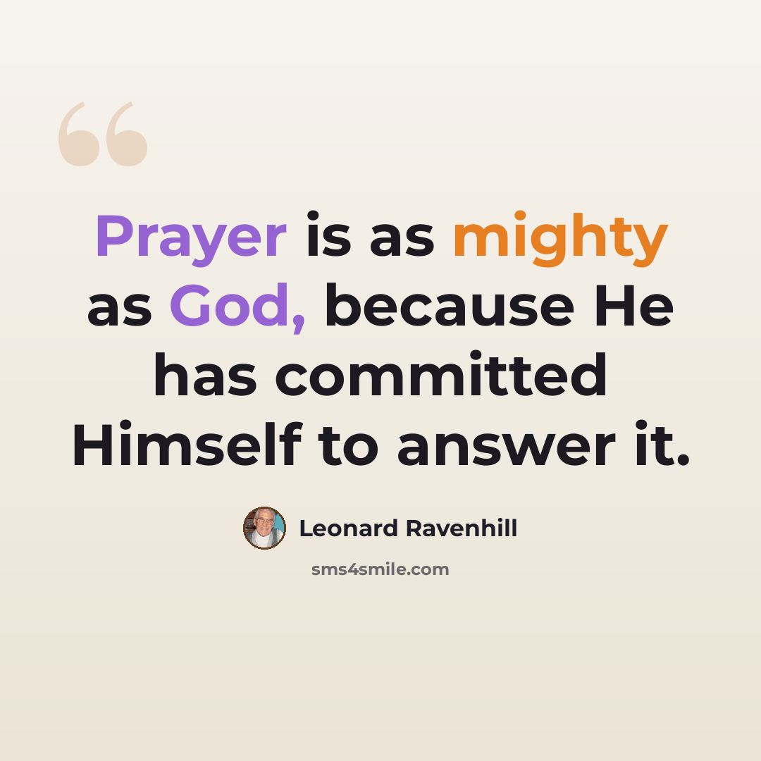 “Prayer is as mighty as God, because He has committed Himself to answer it.” quote by Leonard Ravenhill