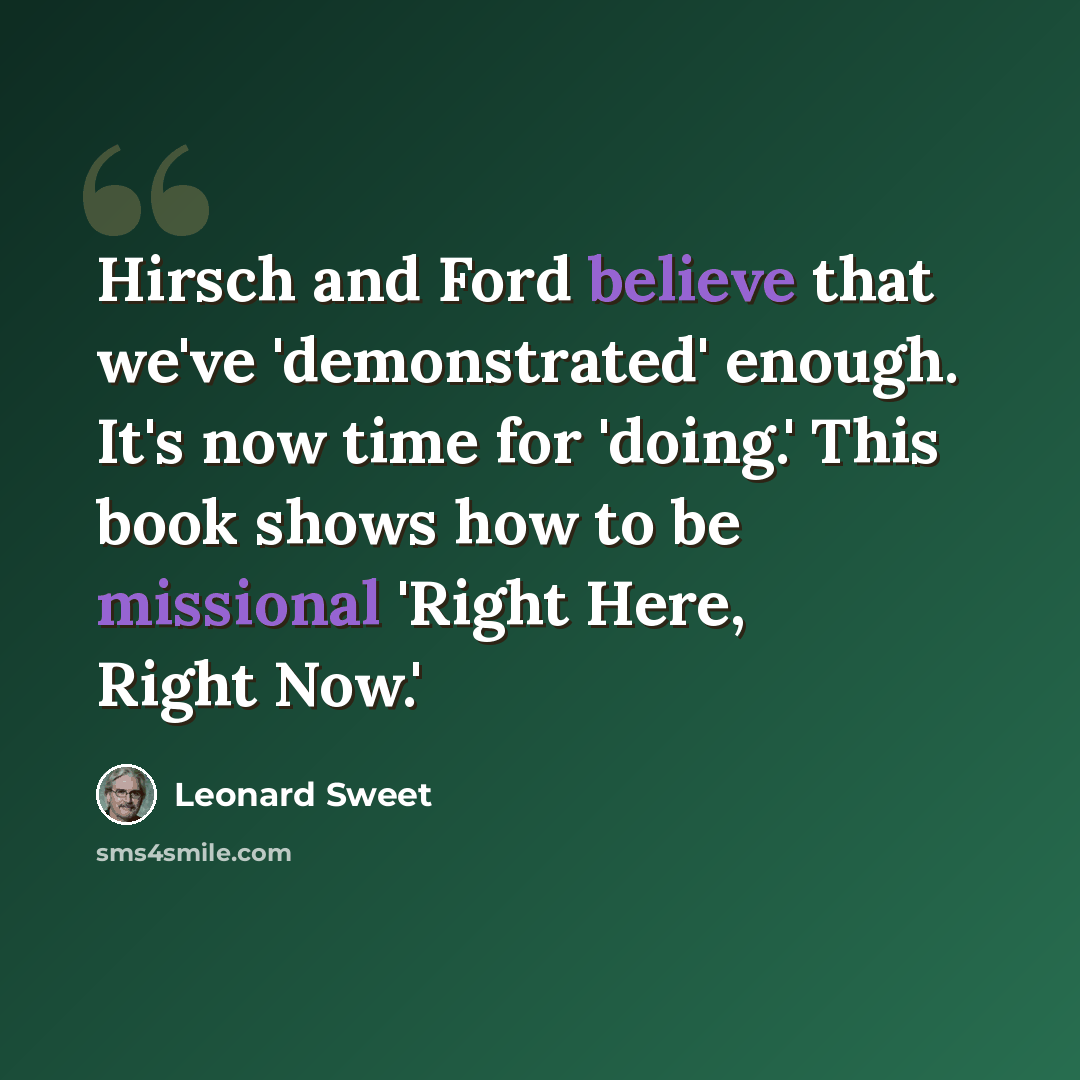 “Hirsch and Ford believe that we've 'demonstrated' enough. It's now time for 'doing.' This book shows how to be missional 'Right Here, Right Now.'” quote by Leonard Sweet