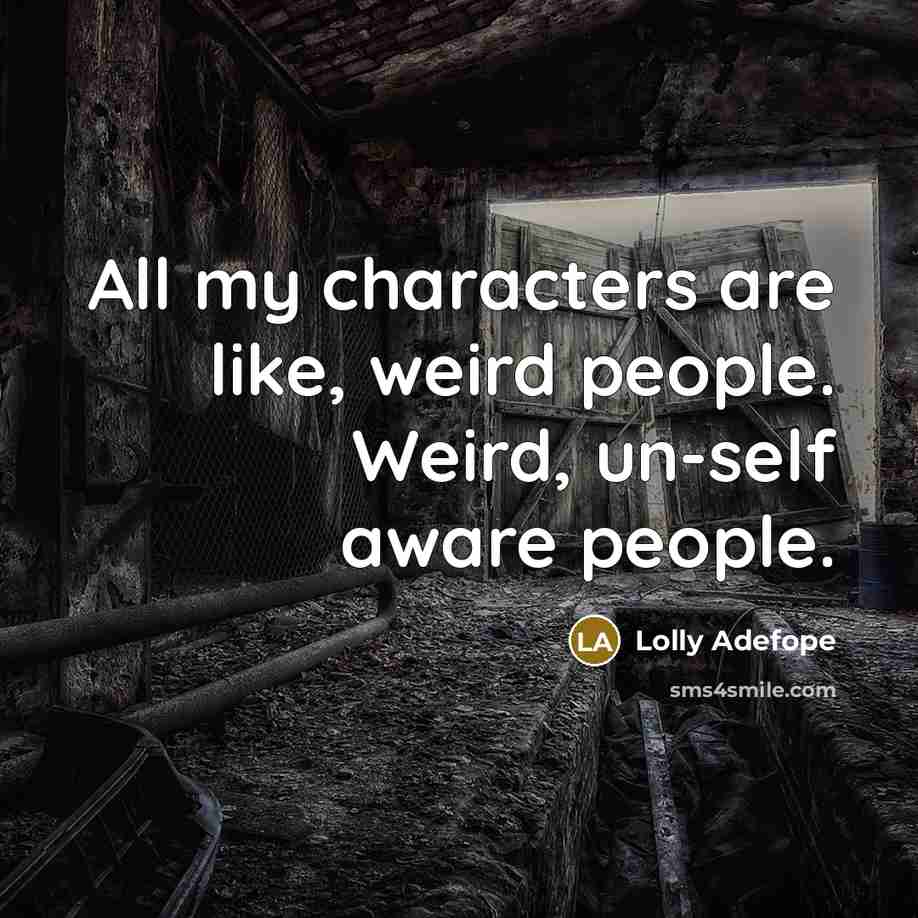 “All my characters are like, weird people. Weird, un-self aware people.” quote by Lolly Adefope