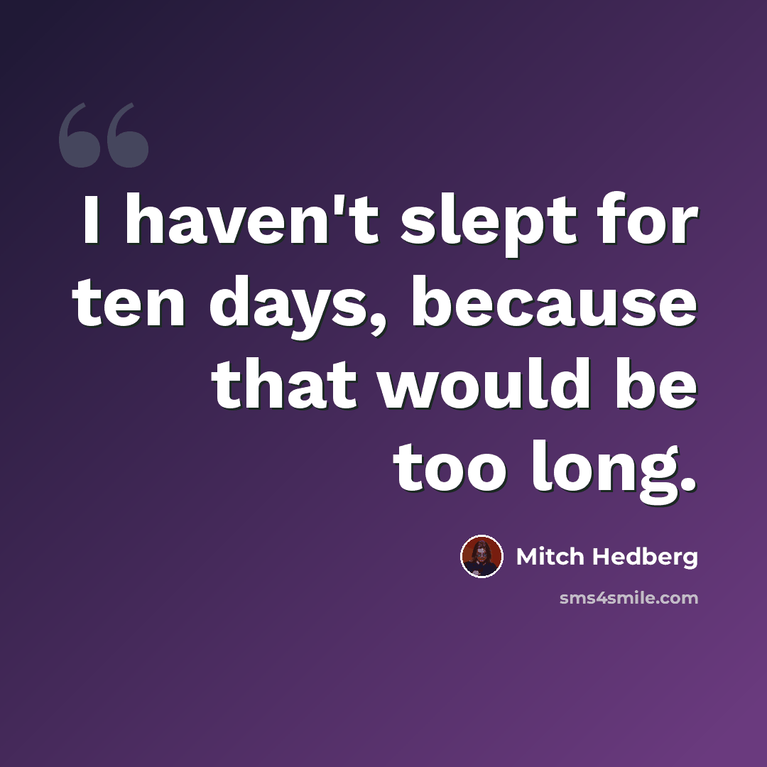“I haven't slept for ten days, because that would be too long.” quote by Mitch Hedberg
