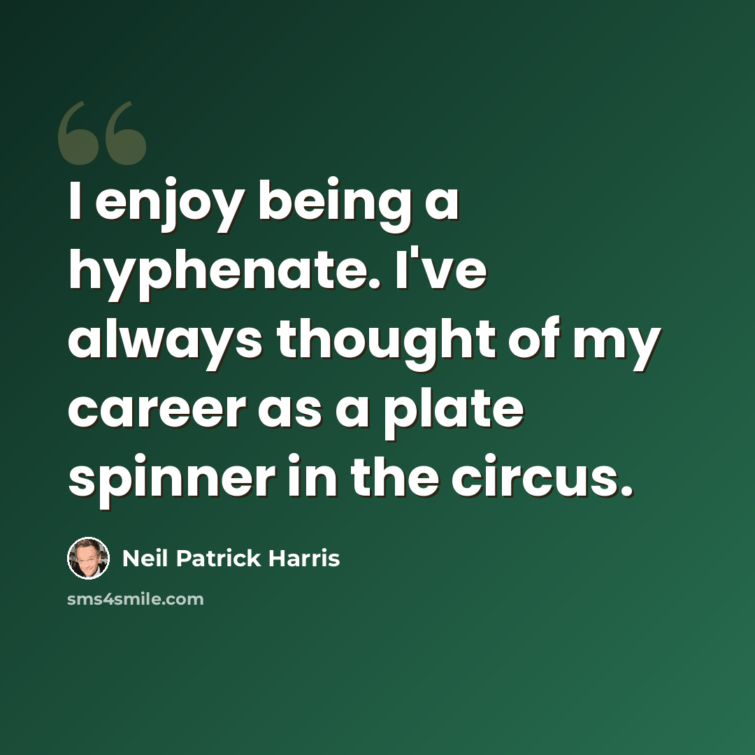 “I enjoy being a hyphenate. I've always thought of my career as a plate spinner in the circus.” quote by Neil Patrick Harris