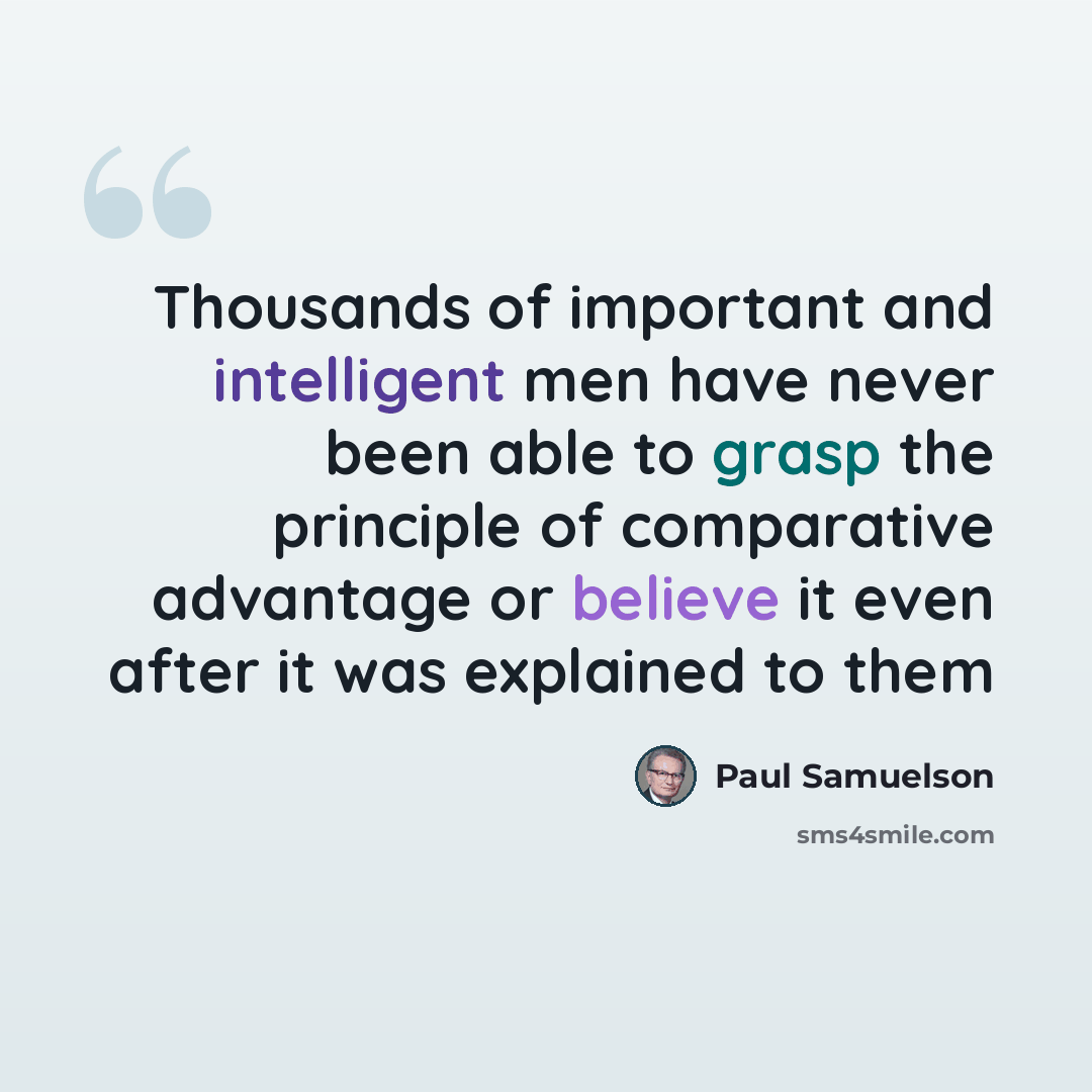 “Thousands of important and intelligent men have never been able to grasp the principle of comparative advantage or believe it even after it was explained to them” quote by Paul Samuelson
