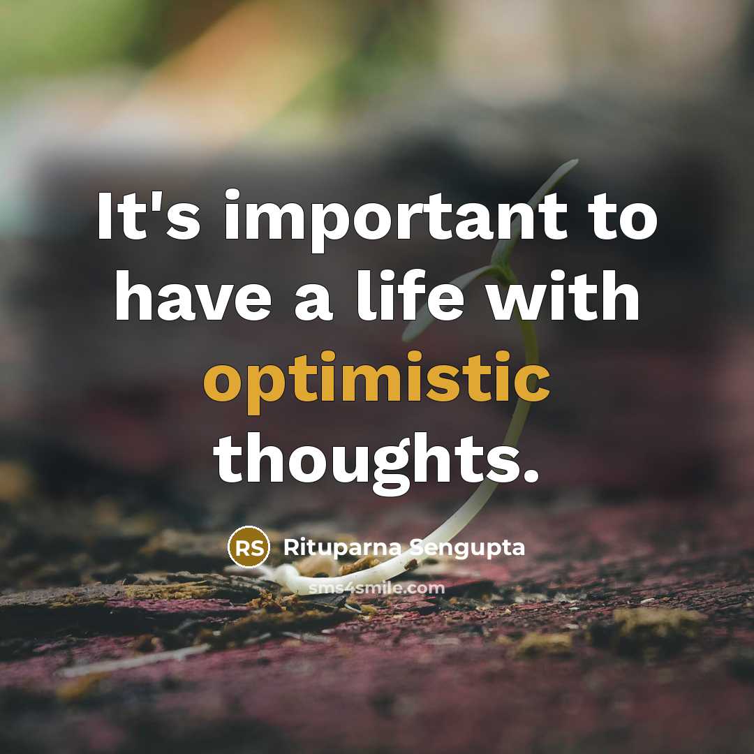 “It's important to have a life with optimistic thoughts.” quote by Rituparna Sengupta