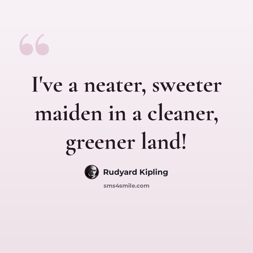 “I've a neater, sweeter maiden in a cleaner, greener land!” quote by Rudyard Kipling