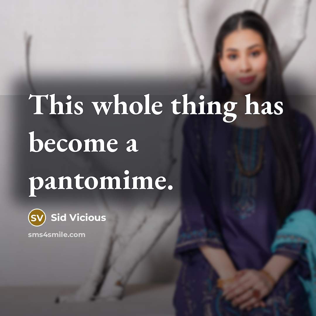 “This whole thing has become a pantomime.” quote by Sid Vicious