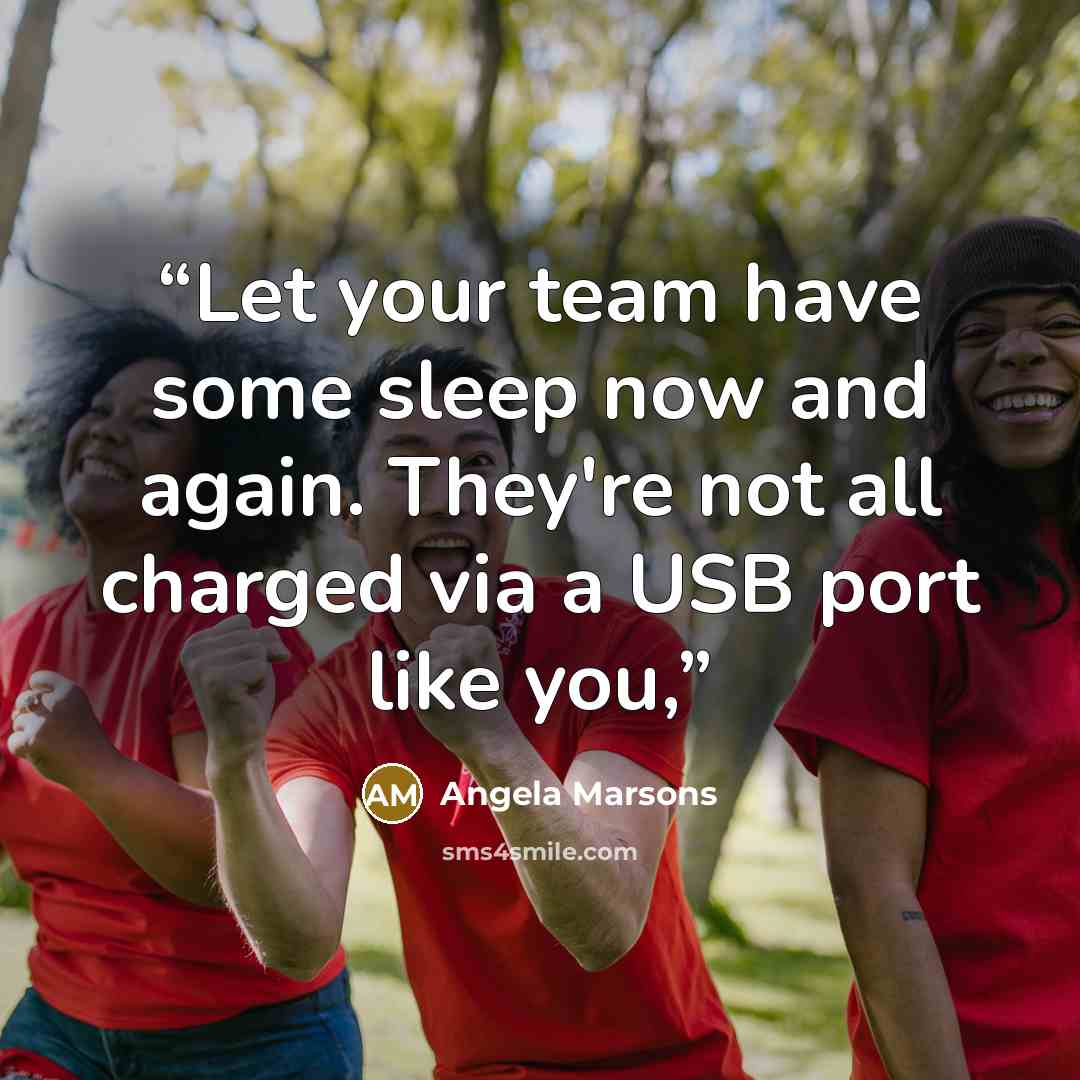 “Let your team have some sleep now and again. They're not all charged via a USB port like you,” quote by Angela Marsons