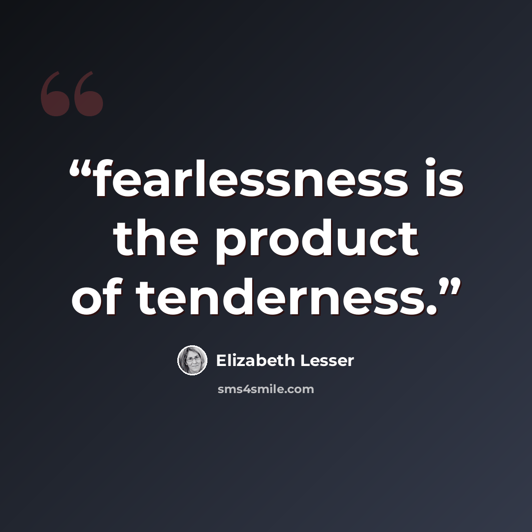 “fearlessness is the product of tenderness.” quote by Elizabeth Lesser